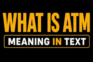 What Is ATM Meaning in Text?