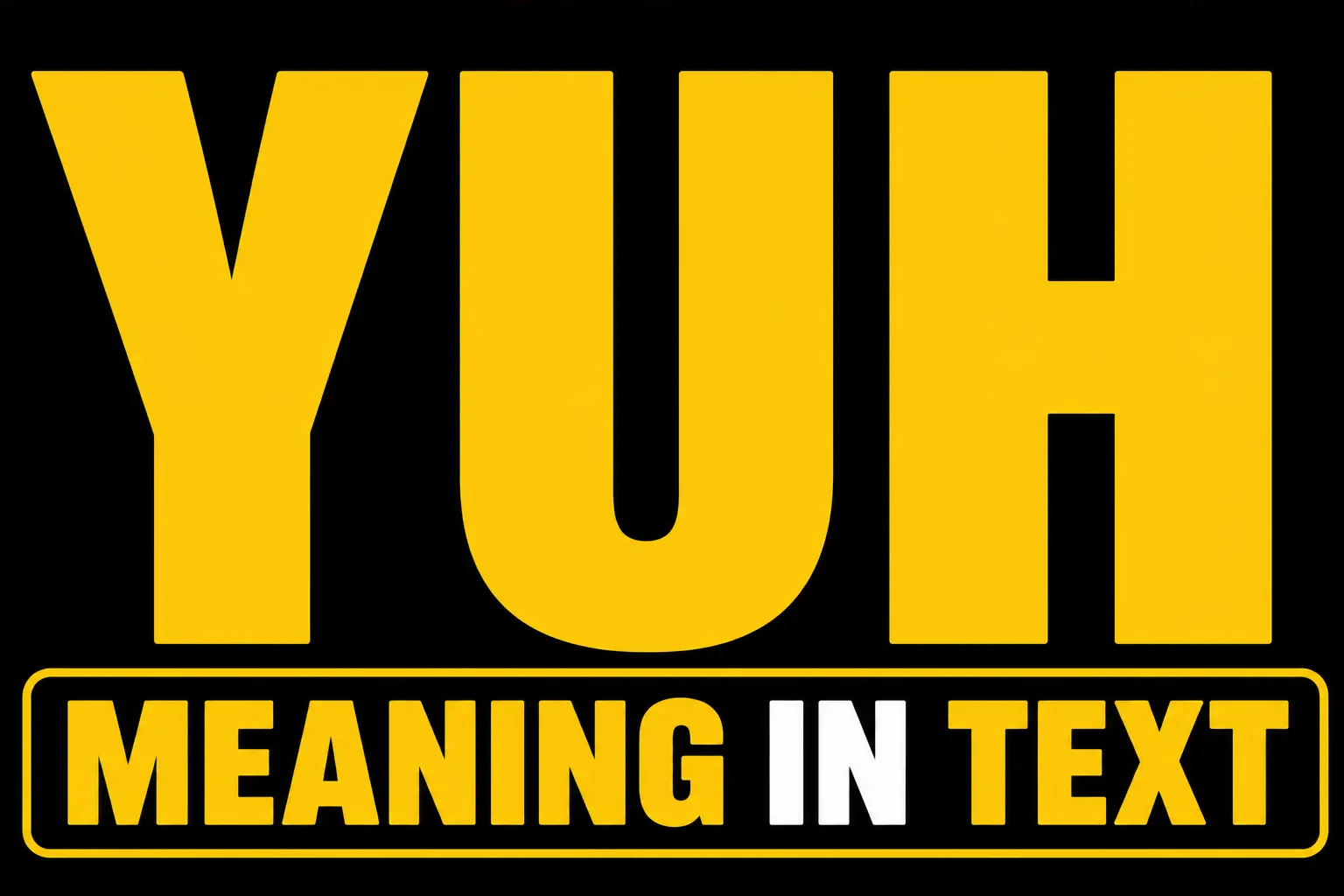 Yuh Meaning in Text
