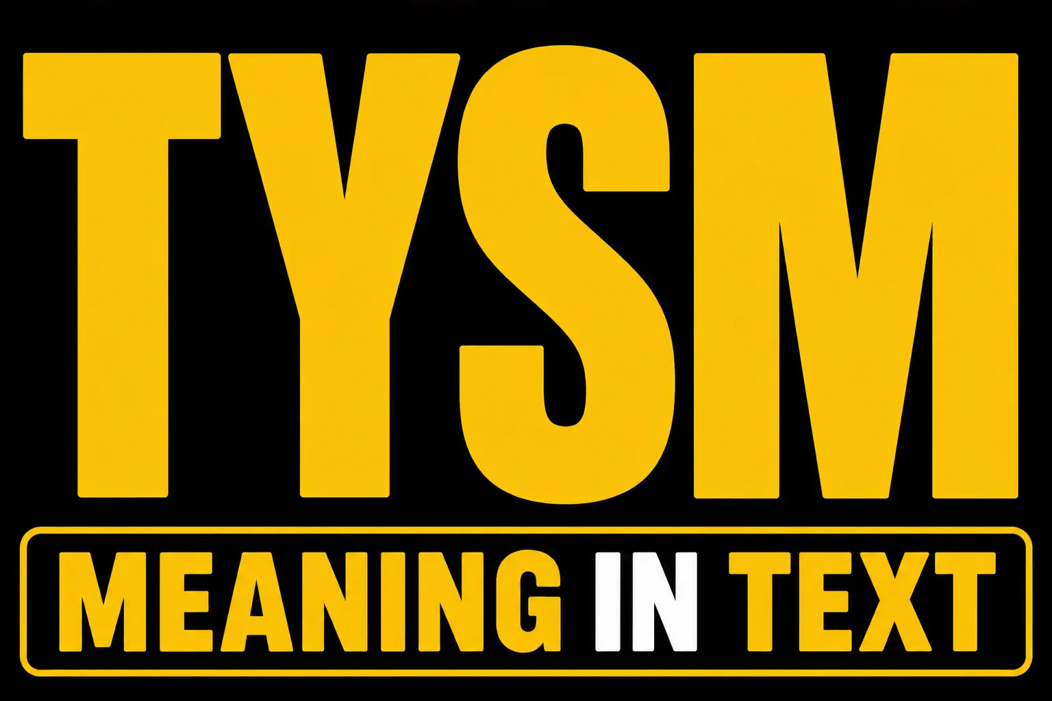 TYSM Meaning in Text