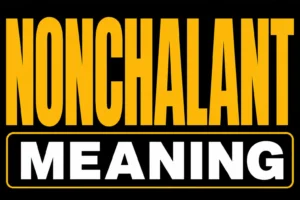 Nonchalant Meaning